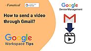 Send Videos through Gmail Effortlessly | xFanatical