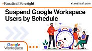 Suspend Google Workspace users by Schedule |xFanatical