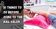 10 Things to Do Before Going to the Nail Salon