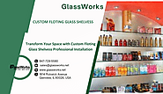 Transform Your Space with Custom Floting Glass Shelvess Professional Installation