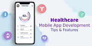 Healthcare Mobile App Development Tips & Features to Know in 2020