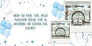 How to Pick the Best Balloon Ideas for a Wedding or Other Big Event? - Taja Khabar Online