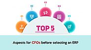 Top 5 aspects for CFOs to keep in mind before finalising an ERP