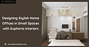 Designing Stylish Home Offices in Small Spaces with Euphoria Interiors