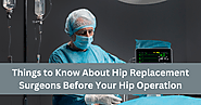 Things to Know About Hip Replacement Surgeons Before Your Hip Operation