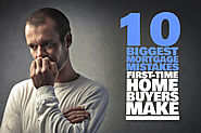 10 Biggest Mortgage Mistakes First-Time Home Buyers Make