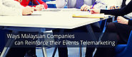 Ways Malaysian Companies can Reinforce their Events Telemarketing