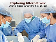 Exploring Alternatives: When is Bypass Surgery the Right Choice?