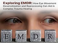 Exploring EMDR: How Eye Movement Desensitization and Reprocessing Can Aid in Complex Trauma Healing