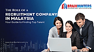 The Role of a Recruitment Company in Malaysia: Your Guide to Finding Top Talent