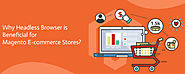 Why Headless Browser is Beneficial for Magento E-commerce Stores? – Magento Store Blog