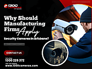 Why Should Manufacturing Firms Apply Security Cameras In Brisbane?