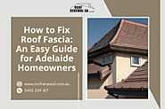 How to Fix Roof Fascia: An Easy Guide for Adelaide Homeowners