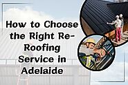 How to Choose the Right Re-Roofing Service in Adelaide