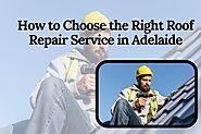 How to Choose the Right Roof Repair Service in Adelaide?
