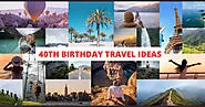 18 Cool 40th Birthday Travel Ideas (with Friends & Family) - Touripia