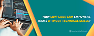 How Low-Code CRM Tools Help Non-Tech Teams Thrive
