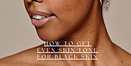 How to get even skin tone for black skin