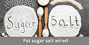 Fat sugar salt wired