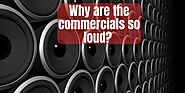 Why are the commercials so loud?