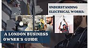 Understanding Electrical Works: A London Business Owner's Guide