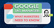 Google Tag Manager: What Marketers Need to Know : Social Media Examiner