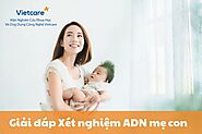 Xét nghiệm ADN mẹ con - những điều cần biết