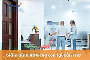 Địa chỉ giám định ADN cha con tại Cần Thơ uy tín