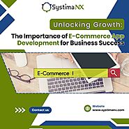 Unlocking Growth: The Importance of E-Commerce App Development for Business Success