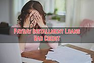 Payday Installment Loans Bad Credit- Quick Cash Support for Bad Creditors with Flexible Repayment