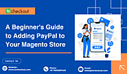 A Beginner's Guide to Adding PayPal to Your Magento Store