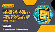 Top Benefits of Integrating Stripe with Magento for Your E-Commerce Business.