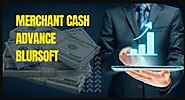 What is Merchant Cash Advance Blursoft for? - Mangubaaz