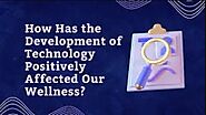 The Development of Technology and Its Effect on Our Wellness - Mangubaaz