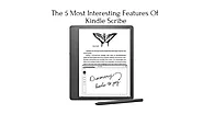 The 5 Most Interesting Features Of Kindle Scribe