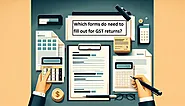 Which Forms Do Need To Fill Out For GST Return?