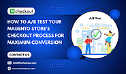 How to A/B Test Your Magento Store's Checkout Process for Maximum Conversion