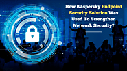 How Kaspersky Endpoint Security Solution Was Used To Strengthen Network Security