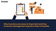 Why Inventory Accuracy is Important and How Inventory Management Systems Make It Possible