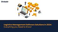 Logistics Management Software Solutions in 2024: Everything you Need to Know!