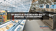 Top Benefits of Investing in High-Quality Supermarket and Kitchen Equipment | Global Automation Ltd