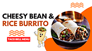 Cheesy Bean And Rice Burrito: Delicious Recipe 2024 - Taco Bell Menu