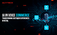 AI in Voice Commerce: Transforming Customer Experiences in Retail