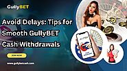 Avoid Delays: Tips for Smooth GullyBET Cash Withdrawals