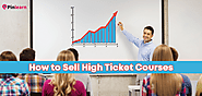 How to Sell High Ticket Courses: A Step-by-Step Guide