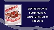 Dental Implants for Seniors: A Guide to Restoring the Smile