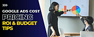 Google Ads Cost Guide: Pricing, ROI & Budget Tips