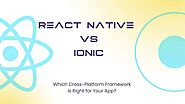 React Native vs Ionic: Which Cross-Platform Framework is Right for Your App?