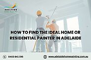 How to Find the Ideal Home or Residential Painter in Adelaide