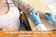 Xét Nghiệm ADN Huyết Thống Thai Nhi Không Xâm Lấn là gì?